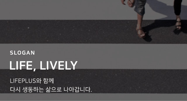slogan LIFE MEETS LIFE 개개인의 삶이 LIFEPLUS의 가치를 통해 변화하고 성장합니다.